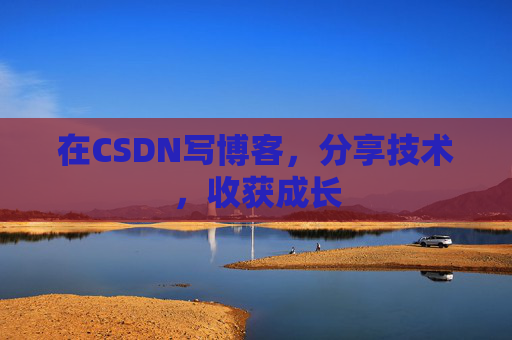 在CSDN写博客,分享技术,收获成长 在CSDN写博客,分享技术,收获成长
